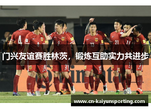 门兴友谊赛胜林茨，锻炼互助实力共进步