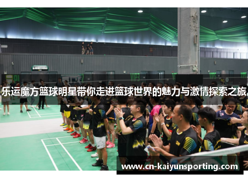 乐运魔方篮球明星带你走进篮球世界的魅力与激情探索之旅