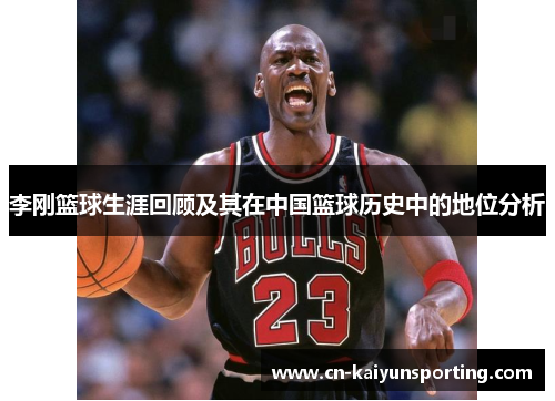 李刚篮球生涯回顾及其在中国篮球历史中的地位分析