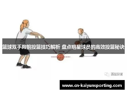 篮球双手胸前投篮技巧解析 盘点明星球员的高效投篮秘诀