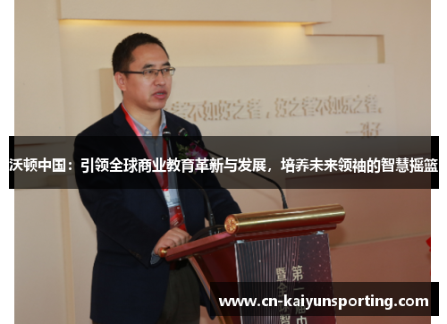 沃顿中国：引领全球商业教育革新与发展，培养未来领袖的智慧摇篮